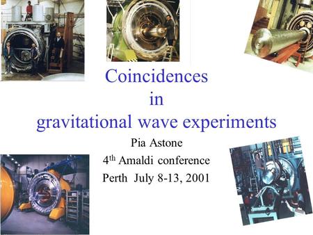Coincidences in gravitational wave experiments Pia Astone 4 th Amaldi conference Perth July 8-13, 2001.