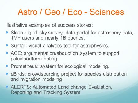 Astro / Geo / Eco - Sciences Illustrative examples of success stories: Sloan digital sky survey: data portal for astronomy data, 1M+ users and nearly 1B.
