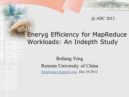 Eneryg Efficiency for MapReduce Workloads: An Indepth Study Boliang Feng Renmin University of China Dec 19.
