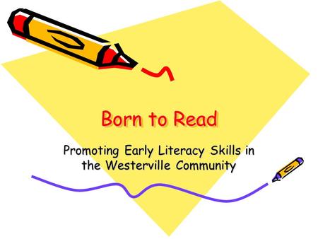Born to Read Promoting Early Literacy Skills in the Westerville Community.