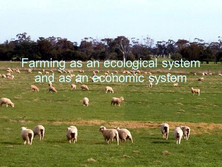 Farming as an ecological system and as an economic system.