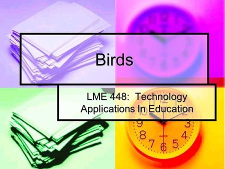 Birds LME 448: Technology Applications In Education.