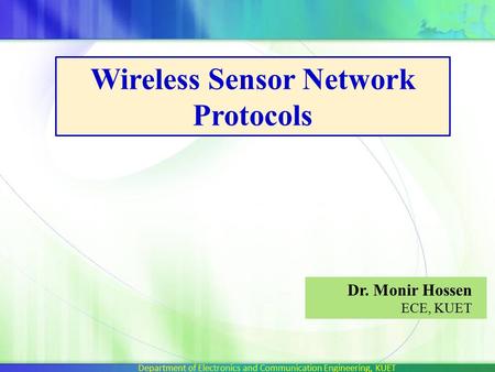 Wireless Sensor Network Protocols Dr. Monir Hossen ECE, KUET Department of Electronics and Communication Engineering, KUET.