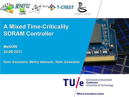 A Mixed Time-Criticality SDRAM Controller MeAOW30-09-2013 Sven Goossens, Benny Akesson, Kees Goossens COBRA – CA104 NEST.