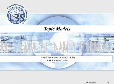 27. May 20141 Topic Models Nam Khanh Tran L3S Research Center.