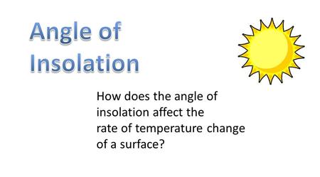 Angle of Insolation How does the angle of insolation affect the