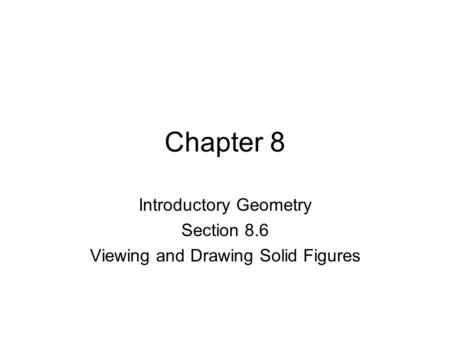 Chapter 8 Introductory Geometry Section 8.6 Viewing and Drawing Solid Figures.