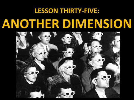 LESSON THIRTY-FIVE: ANOTHER DIMENSION. THREE-DIMENSIONAL FIGURES As you have certainly realized by now, objects in the real world do not exist in a two.