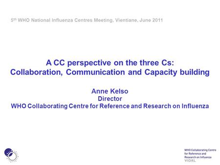 A CC perspective on the three Cs: Collaboration, Communication and Capacity building Anne Kelso Director WHO Collaborating Centre for Reference and Research.