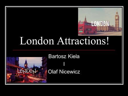 London Attractions! Bartosz Kiela I Olaf Nicewicz.