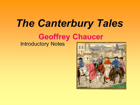 The Canterbury Tales Geoffrey Chaucer Introductory Notes.