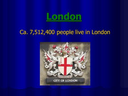 London Ca. 7,512,400 people live in London. Buckingham Palace In Londoner City borough of Westminster In 1703 he was a big townhouse for John Sheffield,