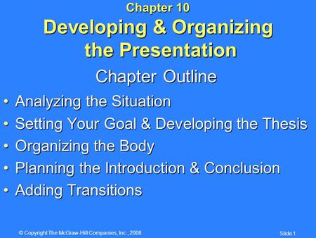 © Copyright The McGraw-Hill Companies, Inc., 2008 Slide 1 Chapter 10 Developing & Organizing the Presentation Analyzing the SituationAnalyzing the Situation.