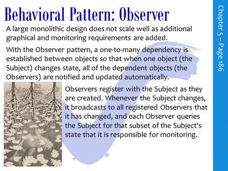 Behavioral Pattern: Observer C h a p t e r 5 – P a g e 186 A large monolithic design does not scale well as additional graphical and monitoring requirements.