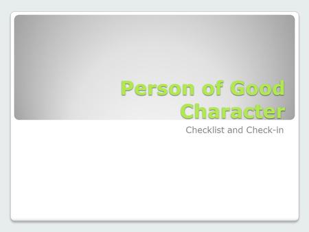 Person of Good Character Checklist and Check-in. Do you have at least 5 resources that you have quotations from? Do you have a properly formatted Works.
