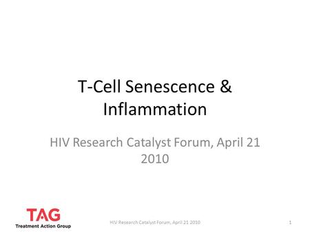 T-Cell Senescence & Inflammation HIV Research Catalyst Forum, April 21 2010 1.