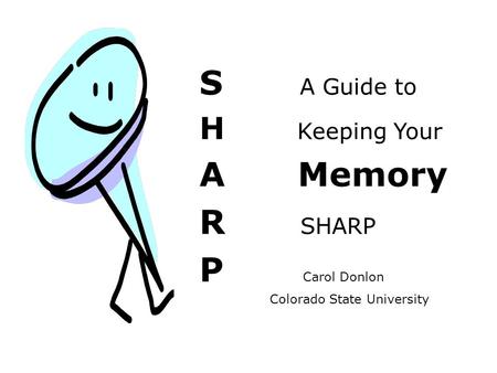 S A Guide to H Keeping Your A Memory R SHARP P Carol Donlon Colorado State University.