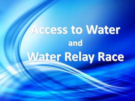 Access to Water and Water Relay Race. 2 Millions of women spending several hours a day collecting water.