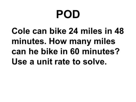 POD Cole can bike 24 miles in 48 minutes. How many miles can he bike in 60 minutes? Use a unit rate to solve.