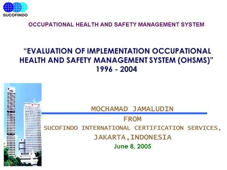 OCCUPATIONAL HEALTH AND SAFETY MANAGEMENT SYSTEM “EVALUATION OF IMPLEMENTATION OCCUPATIONAL HEALTH AND SAFETY MANAGEMENT SYSTEM (OHSMS)” 1996 - 2004 MOCHAMAD.