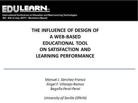 THE INFLUENCE OF DESIGN OF A WEB-BASED EDUCATIONAL TOOL ON SATISFACTION AND LEARNING PERFORMANCE Manuel J. Sánchez-Franco Ángel F. Villarejo-Ramos Begoña.