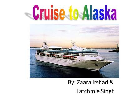 By: Zaara Irshad & Latchmie Singh. Budgeted Amount: $8,000 Time of Year: June-August Location: Alaska Duration of Cruise: 7-10 days Family Member Needs.