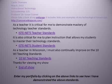 Carrie Overeem May 9, 2011 Instructional Technology Ed Leadership 325 Professor Dr. Susan Cramer Please take a look at my webpage it includes links and.