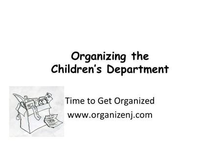 Organizing the Children’s Department Time to Get Organized www.organizenj.com.
