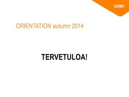 ORIENTATION autumn 2014 TERVETULOA!. ???????? Kotkantien kampus Kulttuurialan yksikkö Tekniikan ja luonnonvara-alan yksikkö Opiskelijaravintola.