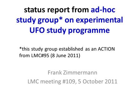 Status report from ad-hoc study group* on experimental UFO study programme Frank Zimmermann LMC meeting #109, 5 October 2011 *this study group established.