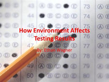 How Environment Affects Testing Results By: Ethan Wagner.