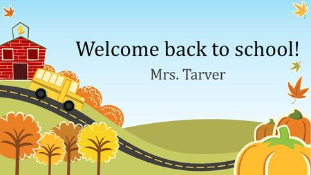 Welcome back to school! Mrs. Tarver. Get to know Mrs. Tarver.