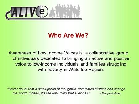 Who Are We? Awareness of Low Income Voices is a collaborative group of individuals dedicated to bringing an active and positive voice to low-income individuals.
