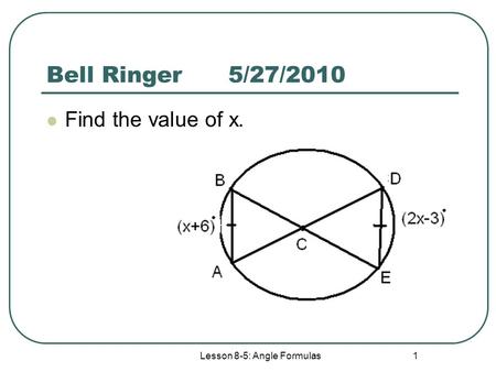 Lesson 8-5: Angle Formulas 1 Bell Ringer 5/27/2010 Find the value of x.
