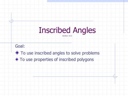Inscribed Angles Section 10.3 Goal: To use inscribed angles to solve problems To use properties of inscribed polygons.