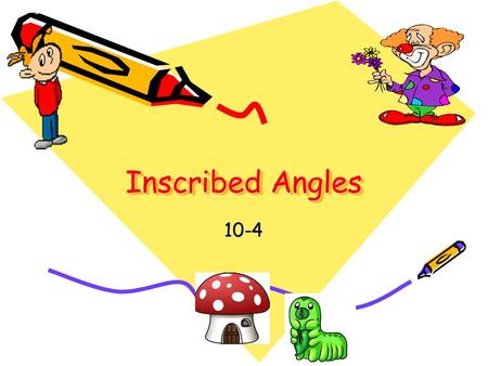 Inscribed Angles 10-4. Using Inscribed Angles An inscribed angle is an angle whose vertex is on a circle and whose sides contain chords of the circle.