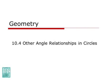Geometry 10.4 Other Angle Relationships in Circles.