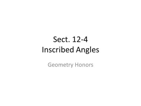 Sect. 12-4 Inscribed Angles Geometry Honors. What and Why What? – Find the measure of inscribed angles and the arcs they intercept. Why? – To use the.