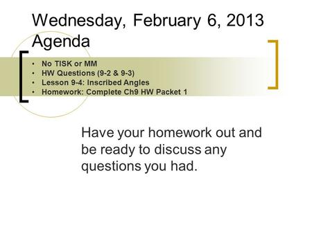 Have your homework out and be ready to discuss any questions you had. Wednesday, February 6, 2013 Agenda No TISK or MM HW Questions (9-2 & 9-3) Lesson.