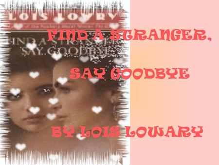 FIND A STRANGER, SAY GOODBYE BY LOIS LOWARY. ( נוגע ללב) ( توقعات) Introduction: I choose this story because I like the cover of it, it seems romantic.