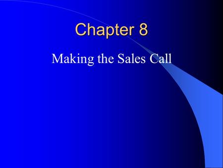 Chapter 8 Making the Sales Call. Making A Good Impression Arrive on time Entrance – wait to sit down! Gaining buyer interest (all are important to securing.