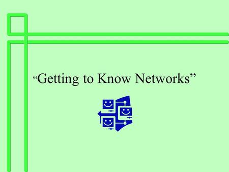 “ Getting to Know Networks”. What Is a Network? n A network is a collection of computers hooked up together, usually by cables or telephone wires, for.