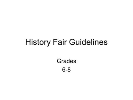 History Fair Guidelines Grades 6-8. Theme: Change events and issues relating to geography, economics, culture, history or government Sixth grade: Change.