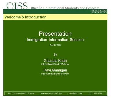 Presentation Immigration Information Session April 15, 2004 By Ghazala Khan International Student Advisor Ravi Ammigan International Student Advisor 103.