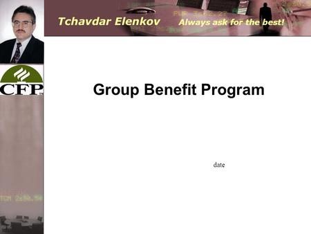 Tchavdar Elenkov Always ask for the best! date Group Benefit Program.