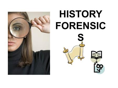 HISTORY FORENSIC S. Historian’s Questions 1.What do you know? 2.How do you know it? 3.What is your evidence?