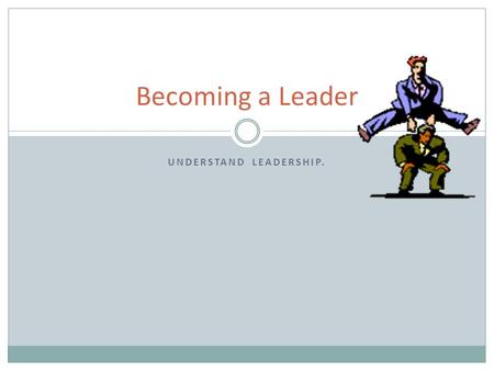 UNDERSTAND LEADERSHIP. Becoming a Leader. HOW ARE LEADERSHIP SKILLS DEVELOPED?