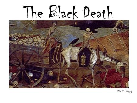 The Black Death Miss K. Guppy.