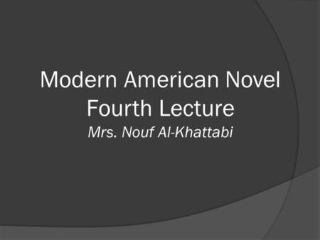 Modern American Novel Fourth Lecture Mrs. Nouf Al-Khattabi.