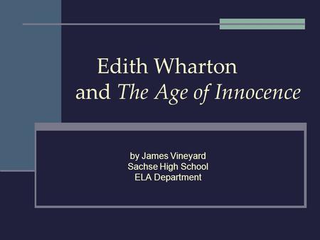 Edith Wharton and The Age of Innocence by James Vineyard Sachse High School ELA Department.